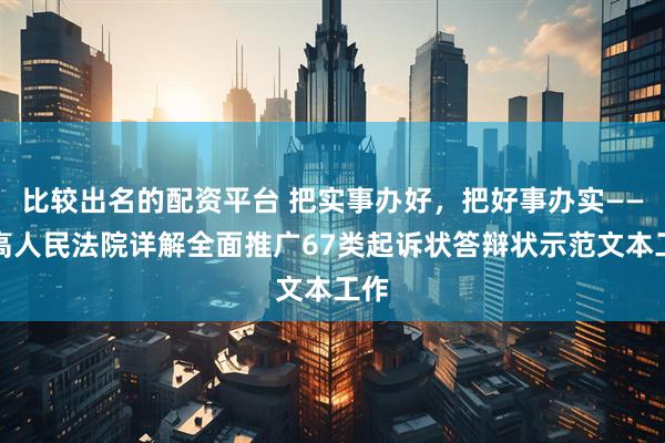 比较出名的配资平台 把实事办好，把好事办实——最高人民法院详解全面推广67类起诉状答辩状示范文本工作