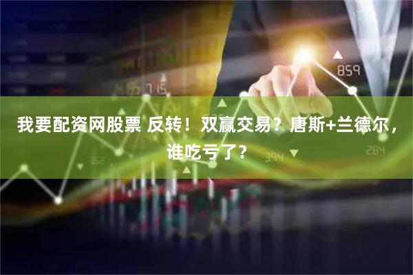 我要配资网股票 反转！双赢交易？唐斯+兰德尔，谁吃亏了？